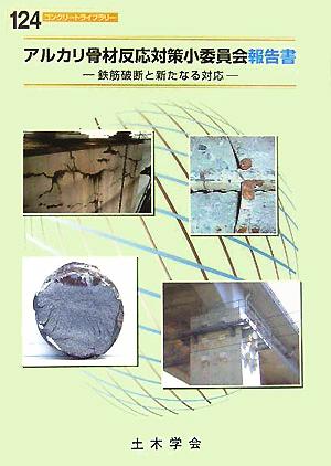 アルカリ骨材反応対策小委員会報告書 鉄筋破断と新たなる対応 コンクリートライブラリー124