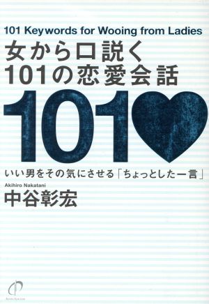 女から口説く101の恋愛会話 いい男をその気にさせる「ちょっとした一言」