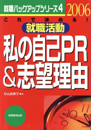 就職活動私の自己PR&志望理由(2006年度版) これで決める！ 就職バックアップシリーズ4