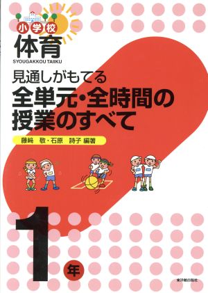 見通しがもてる全単元・全時間の授業のすべて 1年 小学校体育