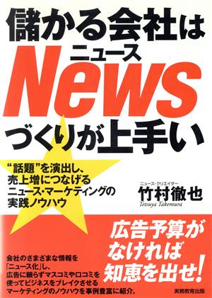 儲かる会社はNewsづくりが上手い ＂話題＂を演出し、売上増につなげるニュース・マーケティングの実践ノウハウ