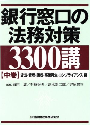 銀行窓口の法務対策3300講(中巻) 貸出・管理・回収・事業再生・コンプライアンス編