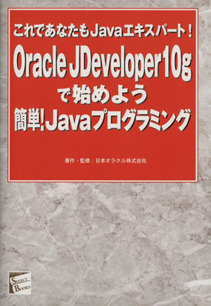Oracle JDeveloper10gで始めよう簡単！JavaプログラミングこれであなたもJavaエキスパートセレクト・ブックス