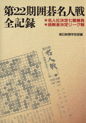 第22期囲碁名人戦全記録 名人位決定七番勝負・挑戦者決定リーグ戦