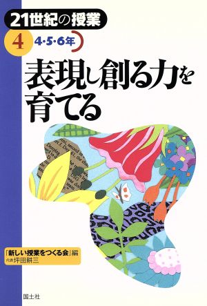 21世紀の授業(4) 4・5・6年 表現し創る力を育てる 21世紀の授業第4巻