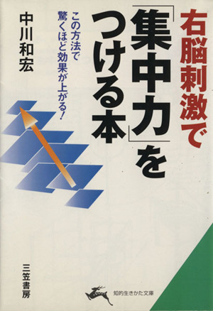 右脳刺激で「集中力」をつける本 この方法で驚くほど効果が上がる！ 知的生きかた文庫