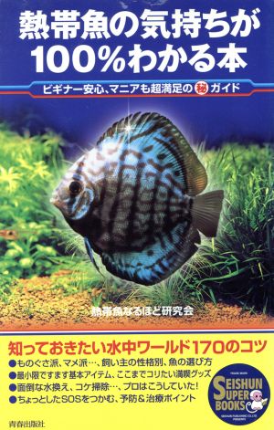 熱帯魚の気持ちが100%わかる本 ビギナー安心、マニアも超満足のマル秘ガイド SEISHUN SUPER BOOKS