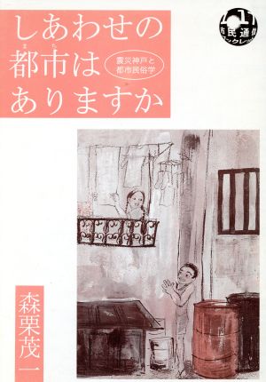 しあわせの都市はありますか 震災神戸と都市民俗学 1・17市民通信ブックレットNo.2