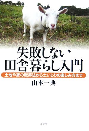 失敗しない田舎暮らし入門 土地や家の取得法から土いじりの楽しみ方まで