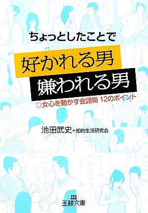 ちょっとしたことで好かれる男 嫌われる男 女心を動かす会話術12のポイント 王様文庫