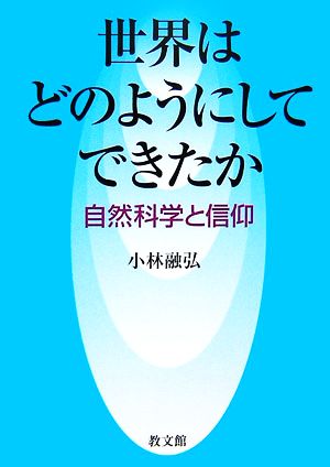 世界はどのようにしてできたか 自然科学と信仰