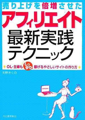 売り上げを倍増させたアフィリエイト最新実践テクニック OL・主婦もしっかり稼げるやさしいサイトの作り方