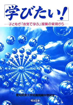 「学びたい！」 子どもが「本気で学ぶ」授業の実現から