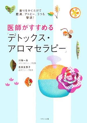 医師がすすめる「デトックス・アロマセラピー」 香りをかぐだけで肥満、アトピー、うつも撃退！