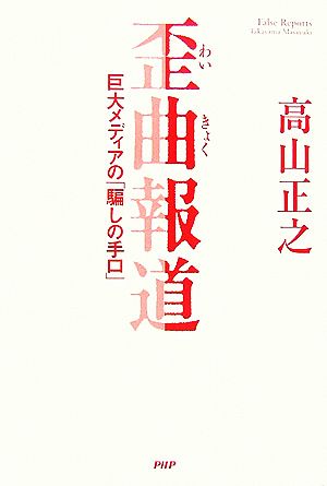 歪曲報道 巨大メディアの「騙しの手口」