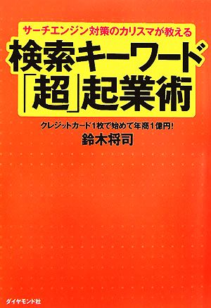 サーチエンジン対策のカリスマが教える検索キーワード「超」起業術 クレジットカード1枚で始めて年商1億円！