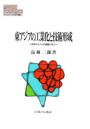 東アジアの工業化と技術形成 日中アセアンの経験に学ぶ MINERVA現代経済学叢書