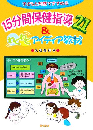 子どもと対話ですすめる15分間保健指導21&わくわくアイディア教材