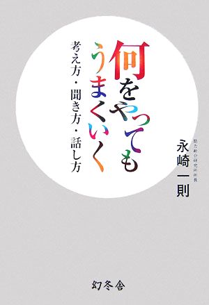 何をやってもうまくいく 考え方・聞き方・話し方