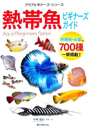 熱帯魚ビギナーズ・ガイド 熱帯魚・水草ほか700種、一挙掲載 アクアビギナー・シリーズ