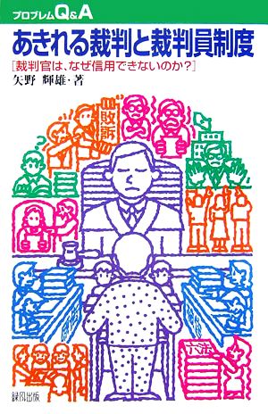 あきれる裁判と裁判員制度 裁判官は、なぜ信用できないのか？ プロブレムQ&A