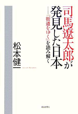 司馬遼太郎が発見した日本 『街道をゆく』を読み解く