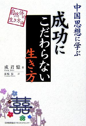 中国思想に学ぶ 成功にこだわらない生き方 自然体的生き方論