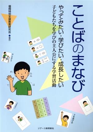 ことばのまなび やってみたい・学びたい・成長したい 子どもたちを学びの主人公にする学習活動