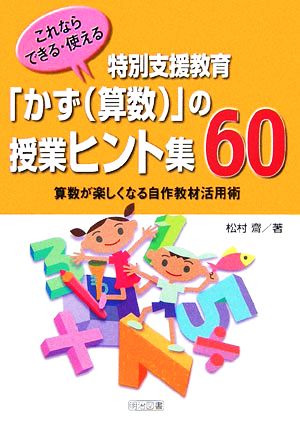 これならできる・使える 特別支援教育「かず算数」の授業ヒント集60 算数が楽しくなる自作教材活用術