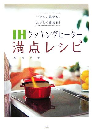 IHクッキングヒーター満点レシピ いつも、誰でも、おいしく作れる！