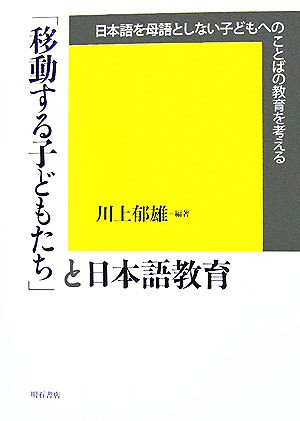 「移動する子どもたち」と日本語教育 日本語を母語としない子どもへのことばの教育を考える