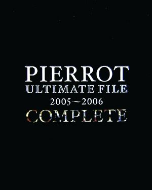 PIERROT ULTIMATE FILE 2005～2006 COMPLETE