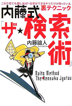 内藤式「ザ・検索術」 これで何でも探し出せ！仕事ができるヤツだけが知っている裏テクニック