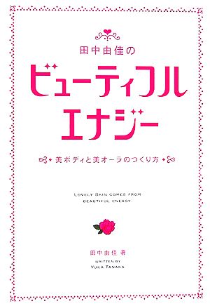 田中由佳のビューティフルエナジー 美ボディと美オーラのつくり方