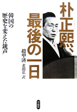 朴正煕、最後の一日 韓国の歴史を変えた銃声
