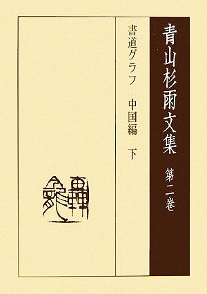 青山杉雨文集(第2巻) 書道グラフ中国編