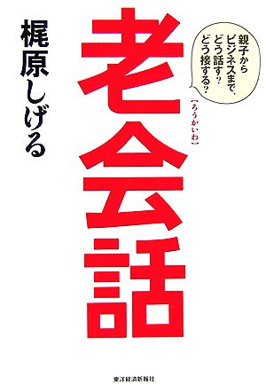 老会話 親子からビジネスまで、どう話す？どう接する？