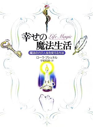 幸せの魔法生活 魔法の力で人生を変える方法