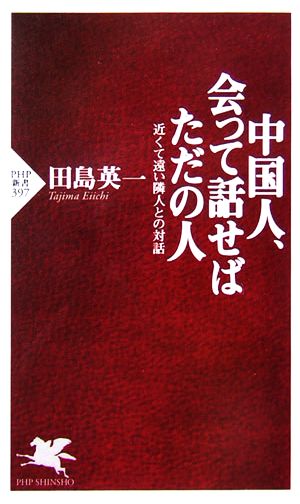 中国人、会って話せばただの人 近くて遠い 近くて遠い隣人との対話 PHP新書