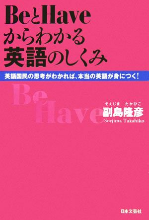 BeとHaveからわかる英語のしくみ 英語国民の思考がわかれば、本当の英語が身につく！