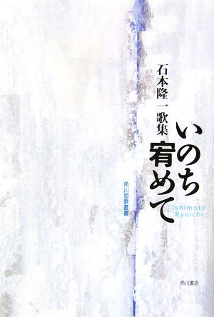 いのち宥めて 石本隆一歌集 角川短歌叢書