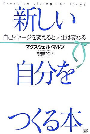 新しい自分をつくる本 自己イメージを変えると人生は変わる