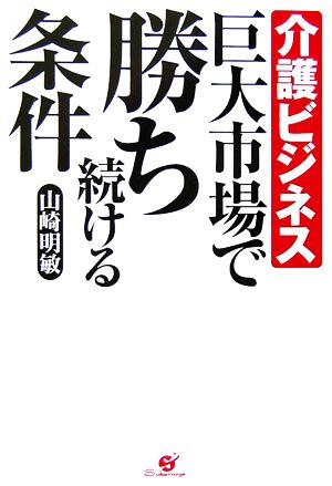 介護ビジネス 巨大市場で勝ち続ける条件