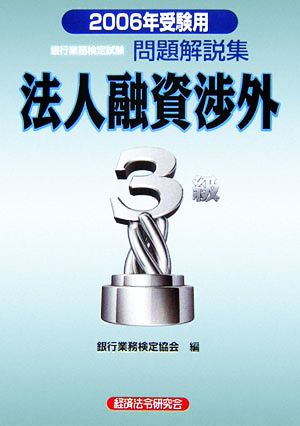 銀行業務検定試験 法人融資渉外 3級 問題解説集(2006年受験用)