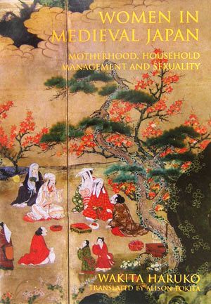 WOMEN IN MEDIEVAL JAPANMOTHERHOOD,HOUSEHOLD MANAGEMENT AND SEXUALITY