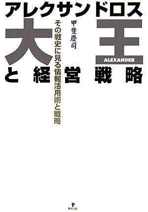 アレクサンドロス大王と経営戦略 その戦史に見る情報活用術と戦略