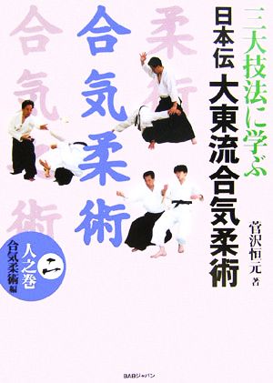 三大技法に学ぶ日本伝大東流合気柔術(2)人之巻 合気柔術編