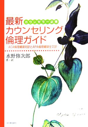 カウンセラー必携 最新カウンセリング倫理ガイド ACA倫理綱領対訳とAPA倫理綱領全文訳