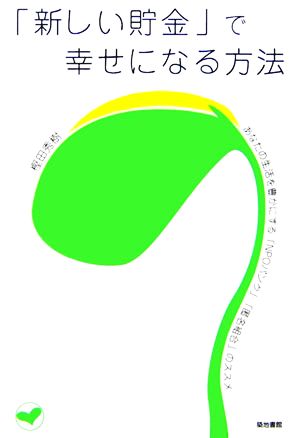 「新しい貯金」で幸せになる方法 あなたの生活を豊かにする「NPOバンク」「匿名組合」のススメ