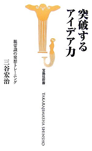 突破するアイデア力 脱常識の発想トレーニング 宝島社新書